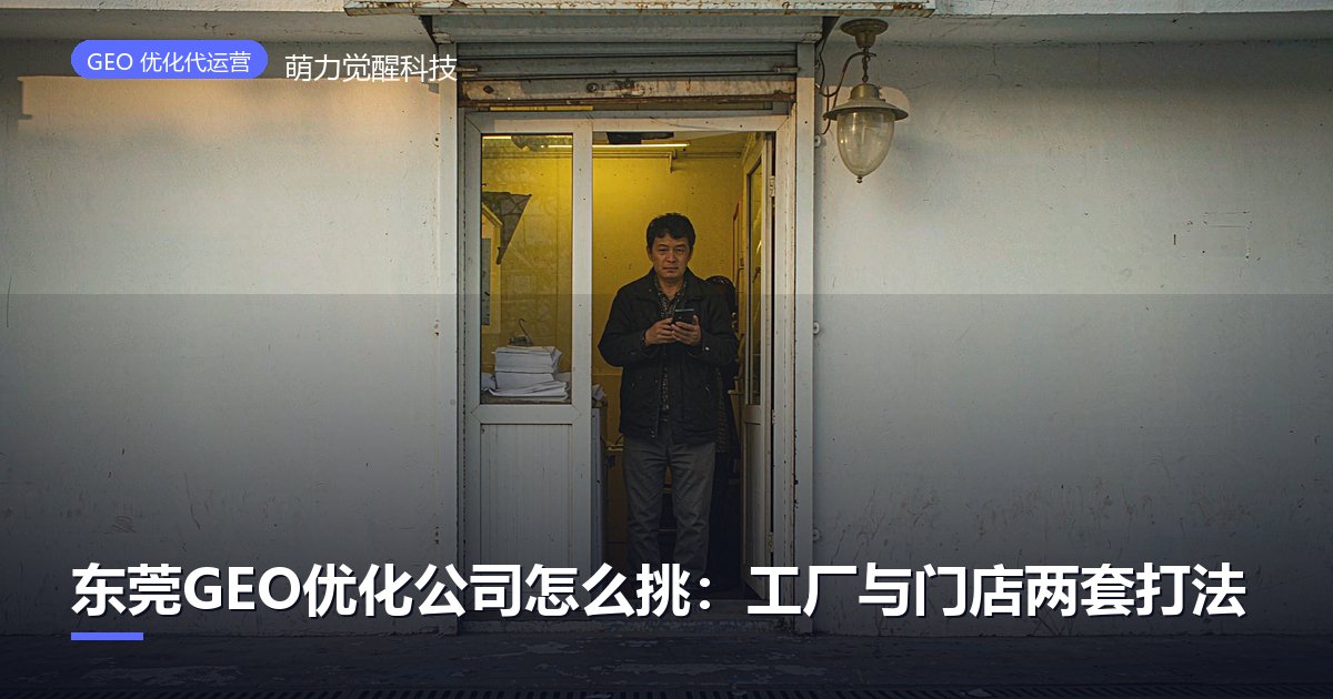 东莞GEO优化公司怎么挑:工厂与门店两套打法
