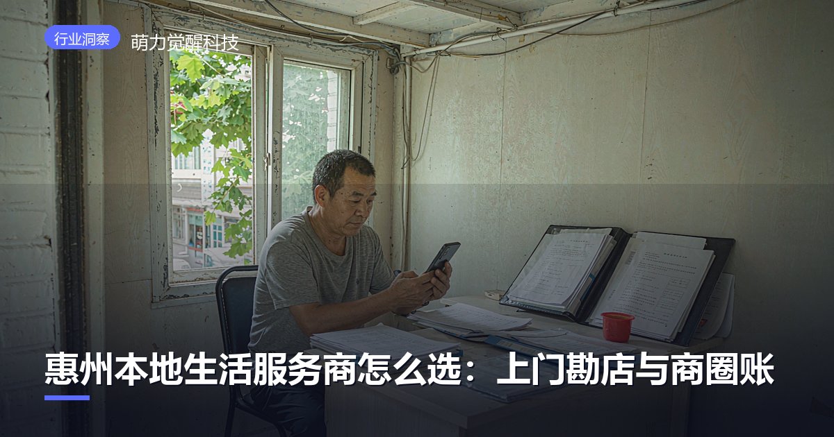 惠州本地生活服务商怎么选：上门勘店与商圈账