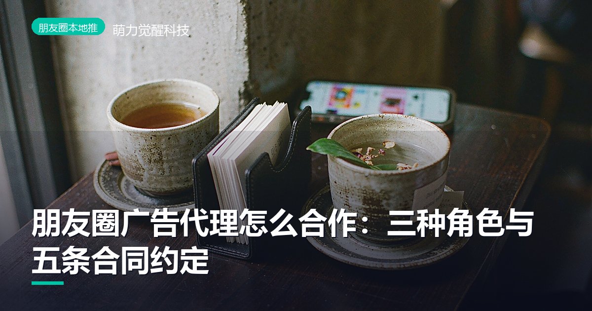 朋友圈广告代理怎么合作：三种角色与五条合同约定