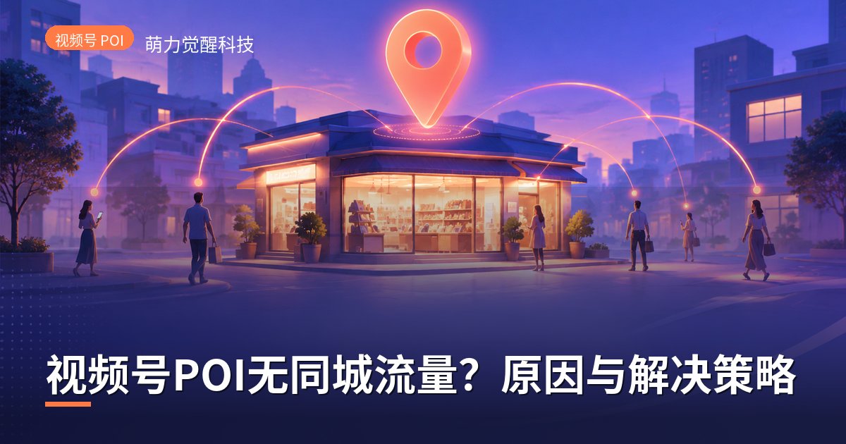 视频号POI无同城流量?原因与解决策略