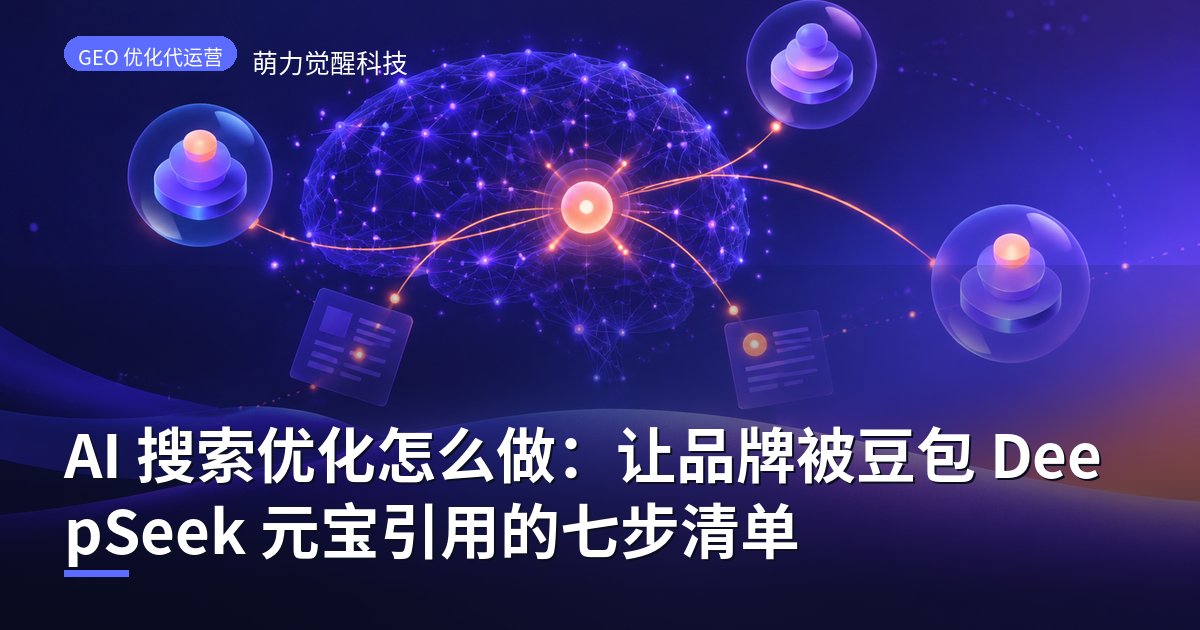 AI 搜索优化怎么做：让品牌被豆包 DeepSeek 元宝引用的七步清单