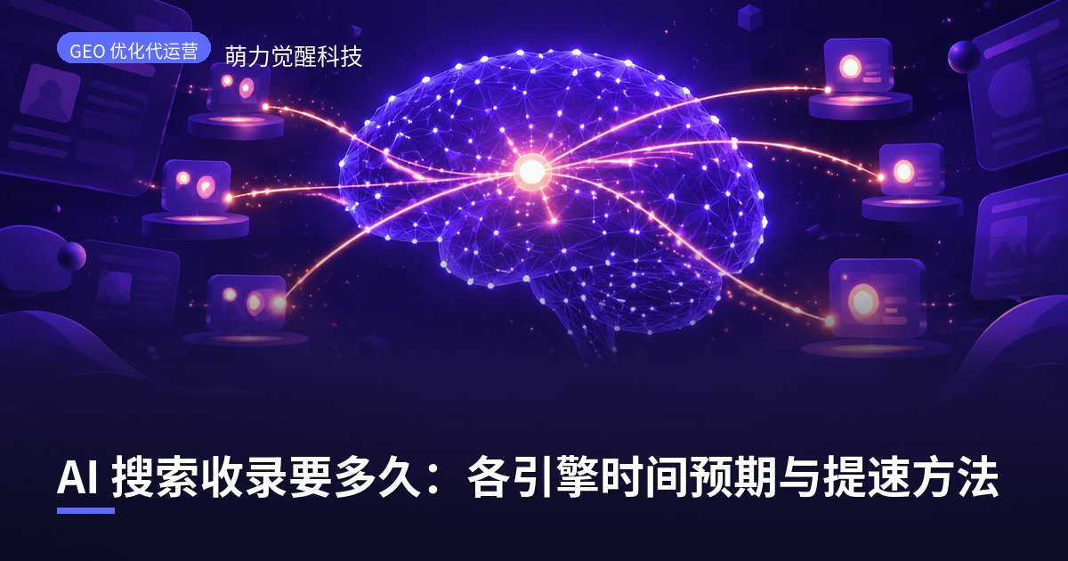 AI 搜索收录要多久：各引擎时间预期与提速方法