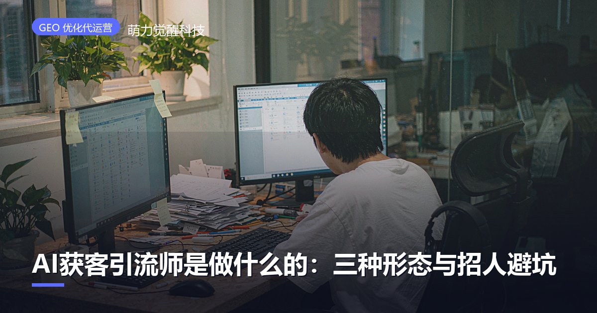 AI获客引流师是做什么的：三种形态与招人避坑