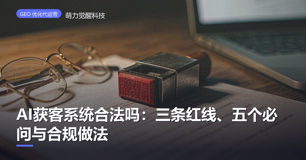 AI获客系统合法吗：三条红线、五个必问与合规做法